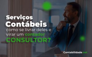 Servicos Contabeis Como Se Livrar Deles E Virar Um Contador Conultor Blog - Contabilidade.net